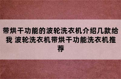 带烘干功能的波轮洗衣机介绍几款给我 波轮洗衣机带烘干功能洗衣机推荐